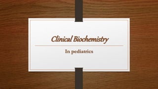 Clinical Biochemistry
In pediatrics
 