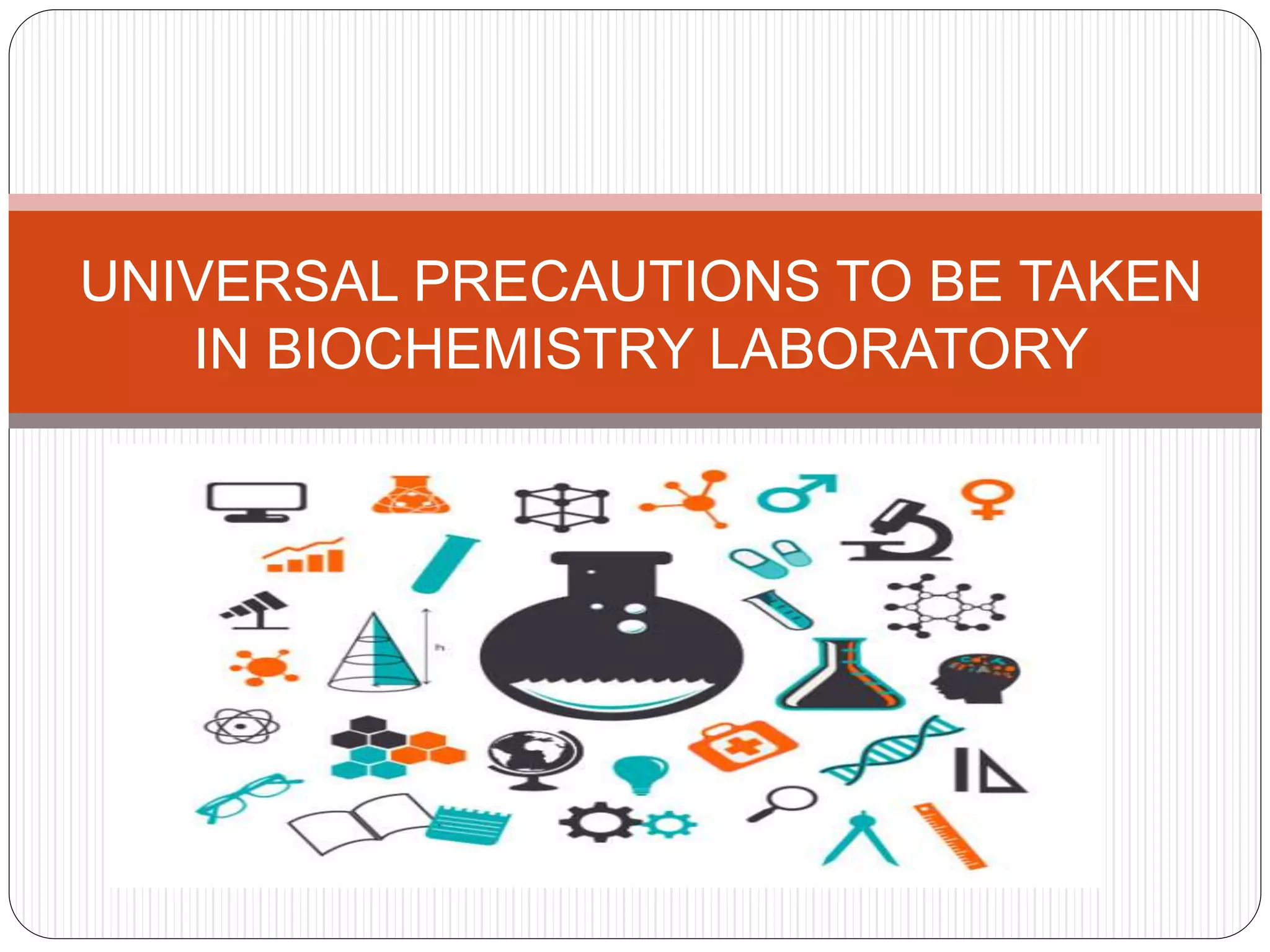 UNIVERSAL PRECAUTIONS TO BE TAKEN
IN BIOCHEMISTRY LABORATORY
 