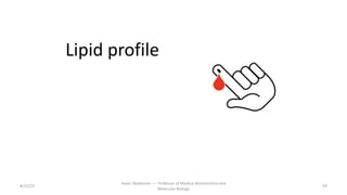 Lipid profile
8/15/23 59
Aaser Abdelazim ---- Professor of Medical Biochemistry and
Molecular Biology
 