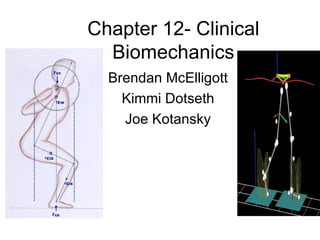 Chapter 12- Clinical
  Biomechanics
  Brendan McElligott
    Kimmi Dotseth
    Joe Kotansky
 