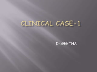 CLINICAL CASE-1 Dr.GEETHA 