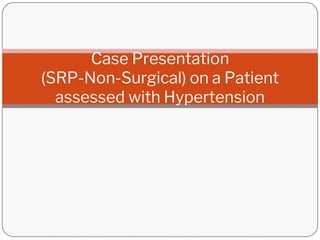 Case Presentation
(SRP-Non-Surgical) on a Patient
assessed with Hypertension
 