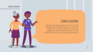 CONCLUSIONS
Mercury is the closest planet to the Sun and the
smallest one in the Solar System—it’s only a bit
larger than our Moon. The planet’s name has
nothing to do with the liquid metal since it was
named after the Roman messenger god, Mercury
2
0
CONCLUSIONS
 