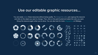 Use our editable graphic resources...
29
You can easily resize these resources without losing quality. To change the color, just ungroup the resource
and click on the object you want to change. Then, click on the paint bucket and select the color you want.
Group the resource again when you’re done. You can also look for more infographics on Slidesgo.
 