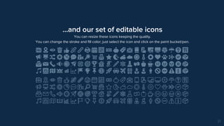 ...and our set of editable icons
You can resize these icons keeping the quality.
You can change the stroke and fill color; just select the icon and click on the paint bucket/pen.
31
 