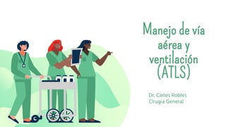 Manejo de vía
aérea y
ventilación
(ATLS)
Dr. Carlos Robles
Círugia General
 
