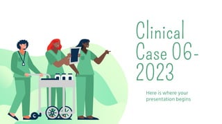 Clinical
Case 06-
2023
Here is where your
presentation begins
 