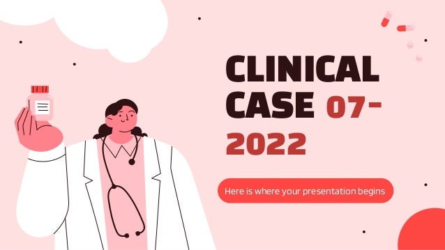CLINICAL
CASE 07-
2022
Here is where your presentation begins
 