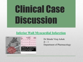Clinical Case
Discussion
Dr Shinde Viraj Ashok
Jr – 1
Department of Pharmacology
Inferior Wall Myocardial Infarction
 