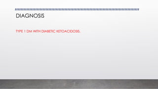 DIAGNOSIS
TYPE 1 DM WITH DIABETIC KETOACIDOSIS.
 