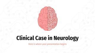 Clinical Case in Neurology
Here is where your presentation begins
 