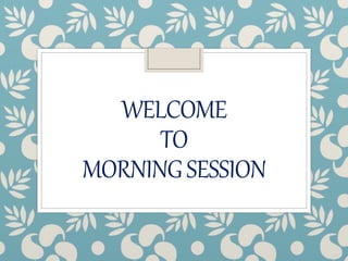WELCOME
TO
MORNINGSESSION
 