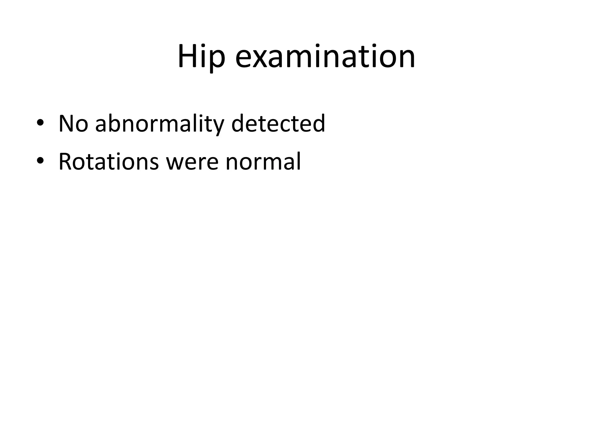 Hip examination
• No abnormality detected
• Rotations were normal
 