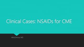 Clinical Cases: NSAIDs for CME
Mhd.Dmour, MD
 