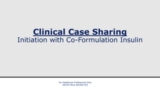 Novo Nordisk®
Clinical Case Sharing
Initiation with Co-Formulation Insulin
For Healthcare Professional Only
2023© Novo Nordisk A/S
 