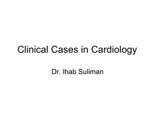 Clinical Cases in Cardiology  Dr. Ihab Suliman  