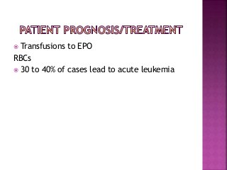  Transfusions to EPO
RBCs
 30 to 40% of cases lead to acute leukemia
 