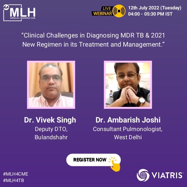 REGISTER NOW
REGISTER NOW
Dr. Vivek Singh Dr. Ambarish Joshi
Deputy DTO,
Bulandshahr
Consultant Pulmonologist,
West Delhi
#MLH4CME
#MLH4TB
12th July 2022 (Tuesday)
04:00 - 05:30 PM IST
“Clinical Challenges in Diagnosing MDR TB & 2021
New Regimen in its Treatment and Management.”
 