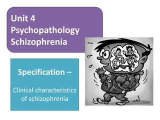 Unit 4
Psychopathology
Schizophrenia


 Specification –
Clinical characteristics
   of schizophrenia
 