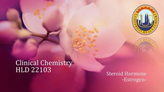 Clinical Chemistry
HLD 22103            Steroid Hormone
                            -Estrogen-
 