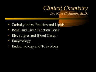 Clinical Chemistry by: Noel C. Santos, M.D. ,[object Object],[object Object],[object Object],[object Object],[object Object]