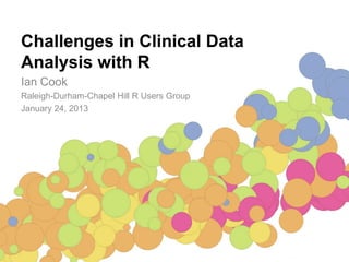 Challenges in Clinical Data
Analysis with R
Ian Cook
Raleigh-Durham-Chapel Hill R Users Group
January 24, 2013
 