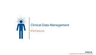 Copyright © 2014 HCL Technologies Limited | www.hcltech.com
Clinical Data Management
BPaaS Approach
 