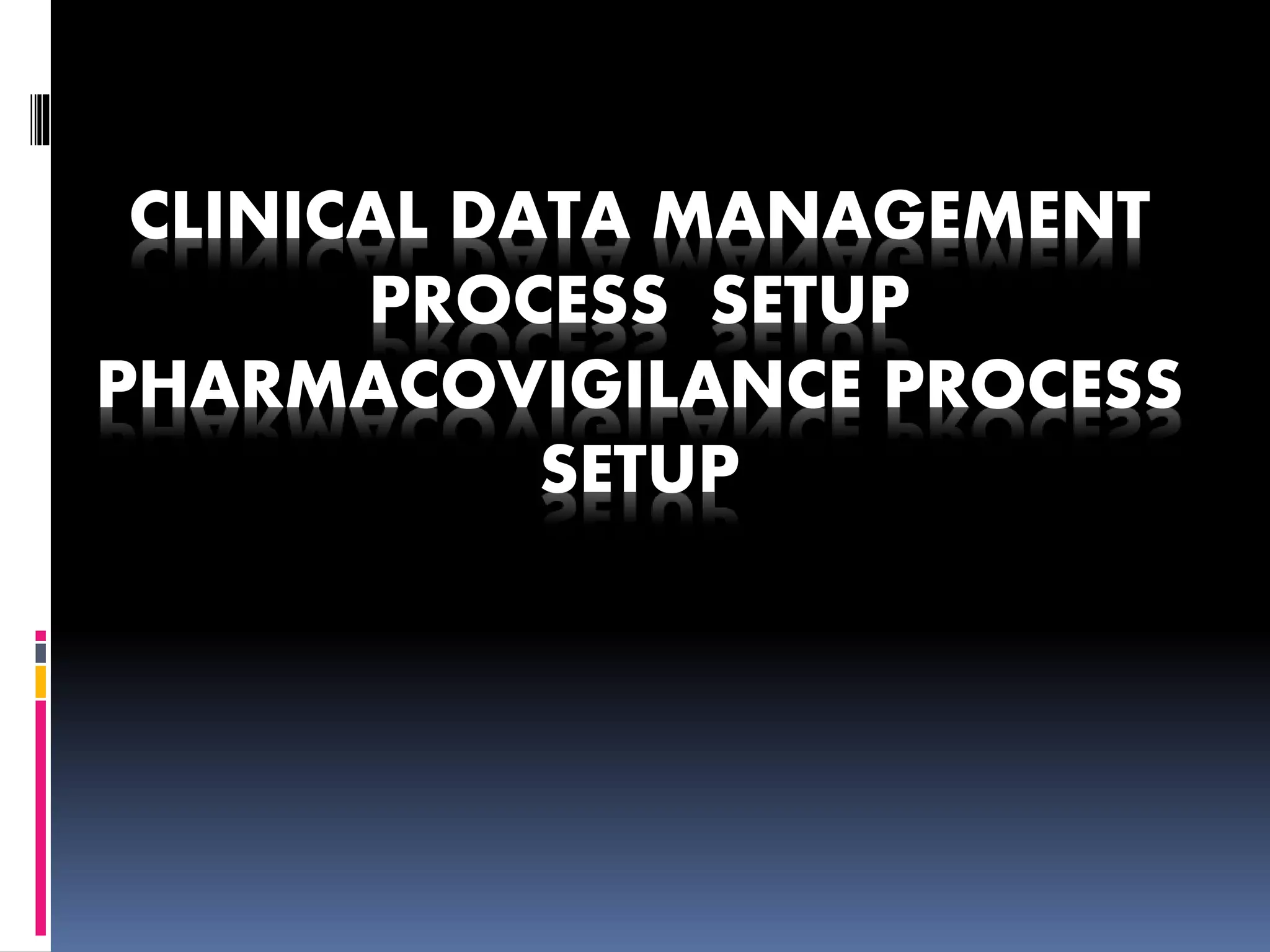 CLINICAL DATA MANAGEMENT
PROCESS SETUP
PHARMACOVIGILANCE PROCESS
SETUP