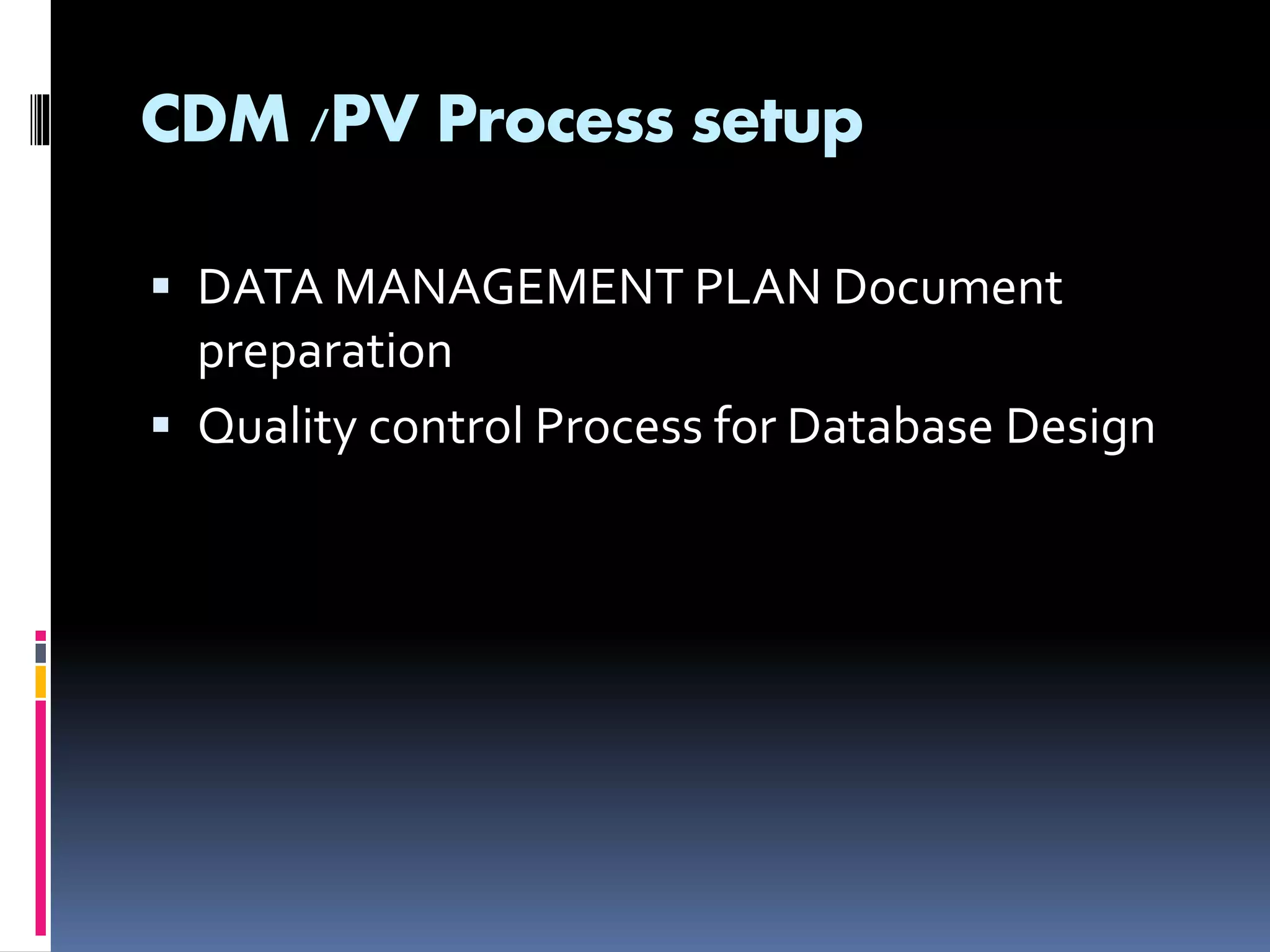CDM /PV Process setup
DATA MANAGEMENT PLAN Document
preparation
Quality control Process for Database Design