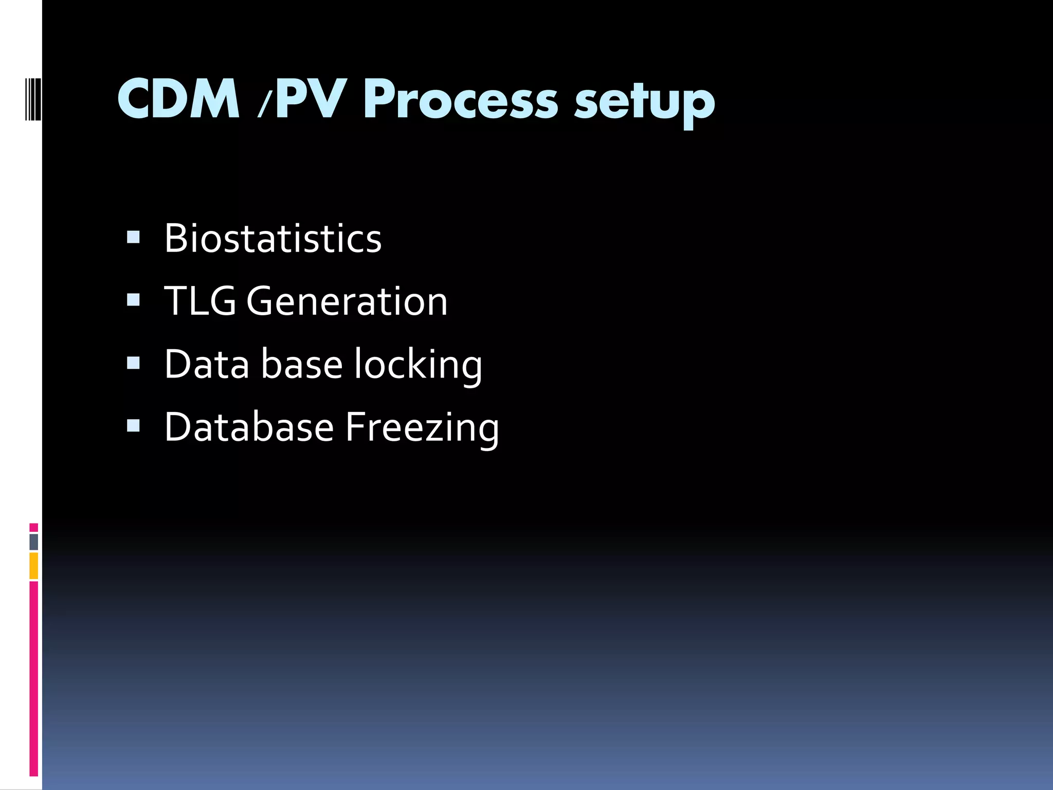 CDM /PV Process setup
Biostatistics
TLG Generation
Data base locking
Database Freezing