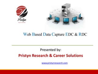 Web Based Data Capture EDC & RDC
Presented by:
Pristyn Research Solutions
www.pristynresearch.com
 