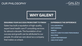 Confidential © 2016 Galen Healthcare Solutions
OUR PHILOSOPHY
 