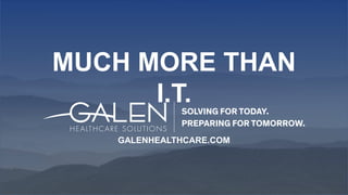 MUCH MORE THAN
I.T.
GALENHEALTHCARE.COM
 