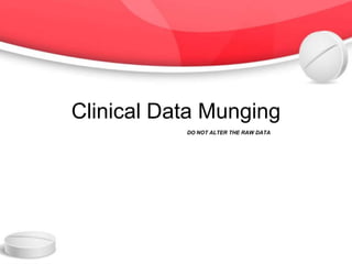 Clinical Data Munging
DO NOT ALTER THE RAW DATA
 