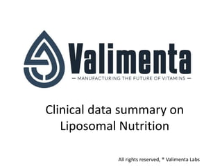 Clinical data summary on
Liposomal Nutrition
All rights reserved, ® Valimenta LabsEmek Blair
 