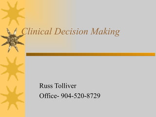 Clinical Decision Making Russ Tolliver Office- 904-520-8729 