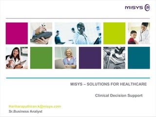MISYS – SOLUTIONS FOR HEALTHCARE Clinical Decision Support  [email_address] Sr.Business Analyst  