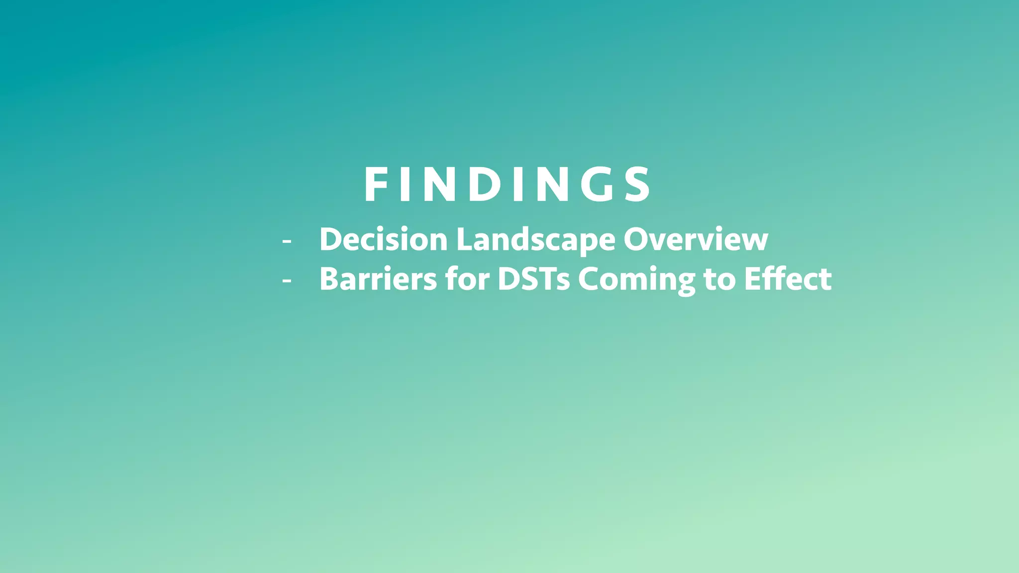 7
F I N D I N G S
-  Decision Landscape Overview
-  Barriers for DSTs Coming to Eﬀect
 