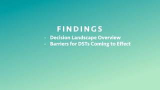 7
F I N D I N G S
-  Decision Landscape Overview
-  Barriers for DSTs Coming to Eﬀect
 