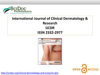 International Journal of Clinical Dermatology &
Research
IJCDR
ISSN 2332-2977
http://scidoc.org/clinical-dermatology-and-research.php
 