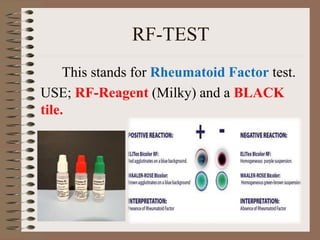 RF-TEST
This stands for Rheumatoid Factor test.
USE; RF-Reagent (Milky) and a BLACK
tile.
 