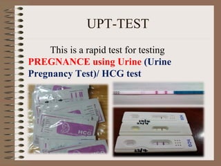 UPT-TEST
This is a rapid test for testing
PREGNANCE using Urine (Urine
Pregnancy Test)/ HCG test
 