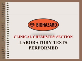 LABORATORY TESTS
PERFORMED
CLINICAL CHEMISTRY SECTION
 
