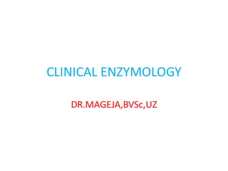 CLINICAL ENZYMOLOGY
DR.MAGEJA,BVSc,UZ
 