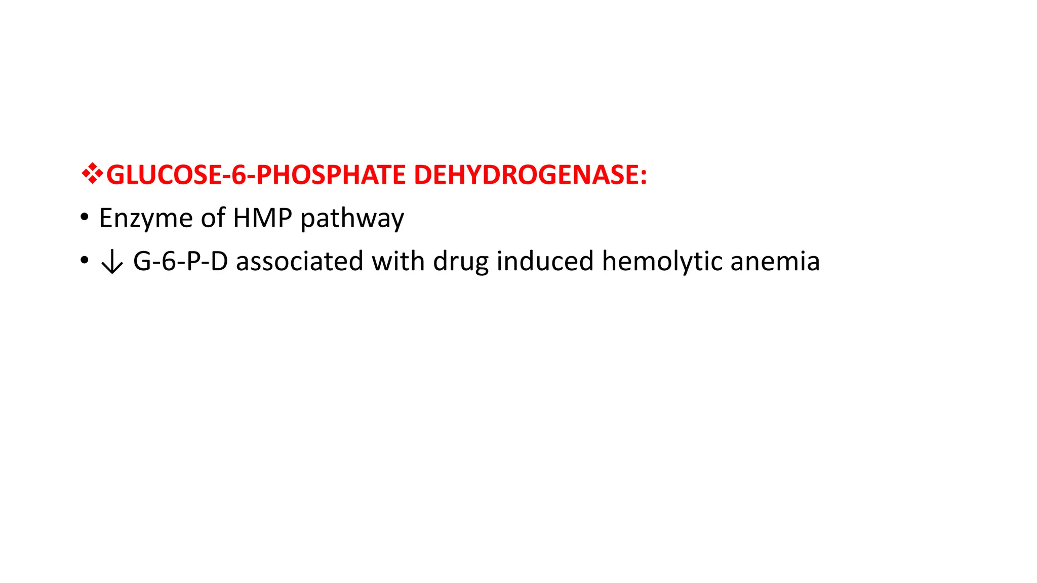 vGLUCOSE-6-PHOSPHATE DEHYDROGENASE:
• Enzyme of HMP pathway
• ↓ G-6-P-D associated with drug induced hemolytic anemia
 