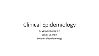 Clinical Epidemiology
Dr Vinodh Kumar O.R
Senior Scientist
Division of Epidemiology
 