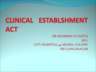 DR SHAMBHU N GUPTA
                          M.S.
CITY HOSPITAL,45 MODEL COLONY
               SRI GANGANAGAR
 