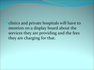  clinics and private hospitals will have to
 mention on a display board about the
 services they are providing and the fe...
