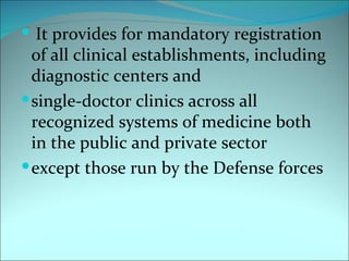  It provides for mandatory registration
  of all clinical establishments, including
  diagnostic centers and
 single-doc...