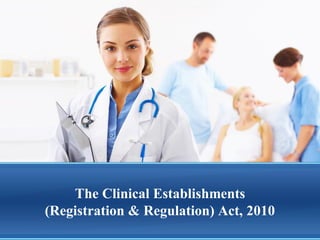The Clinical Establishments
(Registration & Regulation) Act, 2010
 